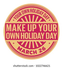 Make Up Your Own Holiday Day, March 26, rubber stamp, vector Illustration