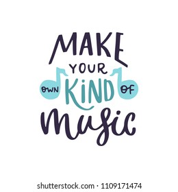 Make your own kind of music. Handwritten lettering inscription positive quote, calligraphy vector illustration. Text sign design for quote poster, greeting card, print, cool badge