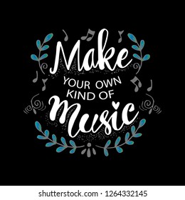 Make your own kind of music. Inspirational quote. 