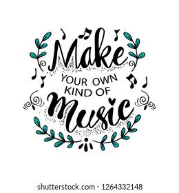 Make your own kind of music. Inspirational quote. 