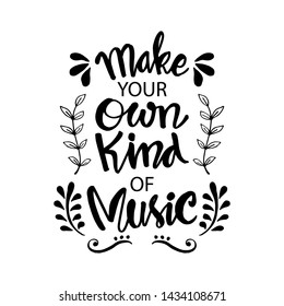 Make your own kind of music. Motivational quote.