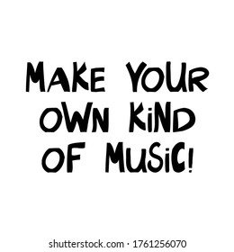 Make your own kind of music. Motivation quote. Cute hand drawn lettering in modern scandinavian style. Isolated on white. Vector stock illustration.