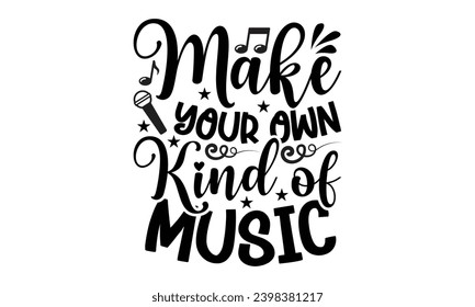 Make Your Own Kind Of Music- Singer t- shirt design, Hand drawn vintage hand lettering This illustration can be used as a print on vector illustration Template bags, stationary or as a poster.