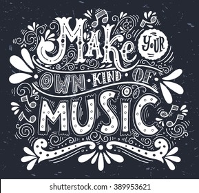 Make your own kind of music. Inspirational quote. Hand drawn vintage illustration with hand-lettering. This illustration can be used as a print on t-shirts and bags, stationary or as a poster.