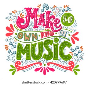 Make your own kind of music. Inspirational quote. Hand drawn vintage illustration with hand-lettering. This illustration can be used as a print on t-shirts and bags, stationary or as a poster.