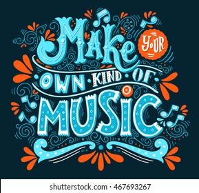 Make your own kind of music. Inspirational quote. Hand drawn vintage illustration with hand-lettering. This illustration can be used as a print on t-shirts and bags, stationary or as a poster.