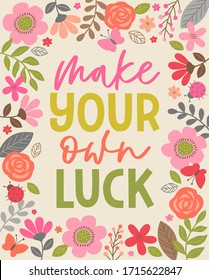 "Make your own luck" colorful  typography design with floral border for greeting card. Motivational quotes with cute hand drawn illustration