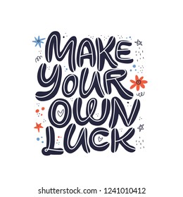 Make your own luck hand drawn vector lettering. Positive slogan illustration. Hand lettered quote. Scandinavian style design element. Motivational and inspirational poster, web banner, greeting card
