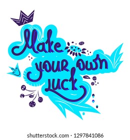Make your own luck. Life positive lettering. Hand drawn quote. Letters are decorated with flowers. Vector illustration for greeting card, t-shirt, banner, poster,