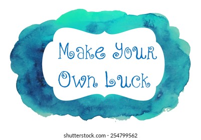 Make your own luck. Life positive quote.