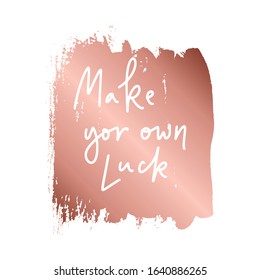 Make your own Luck.Inspirational quote.Hand lettering female phrase in modern mono line style.Design is good as a print on t-shirts,bags,stationary,poster.
