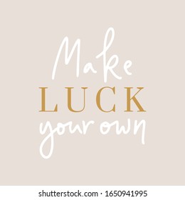 Make your own Luck.Inspirational quote.Hand lettering female phrase in modern mono line style.Design is good  on t-shirts,bags,stationary,poster.