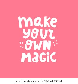 make your own magic. hand drawn lettering, decor elements on a neutral background. Colorful vector illustration, flat style. doodle quote. design for cards, print, poster, banner