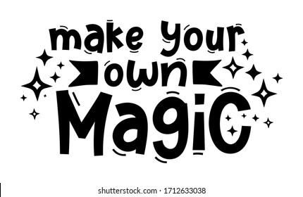 MAKE YOUR OWN MAGIC. Hand drawn typography quote phrase. Inspirational vector design for print on tee, card, banner, poster, hoody. Modern font calligraphy style phrase - make your own magic.