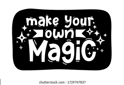 MAKE YOUR OWN MAGIC. Hand drawn typography quote phrase. Inspirational vector design for print on tee, card, banner, poster, hoody. Modern font calligraphy style phrase - make your own magic.