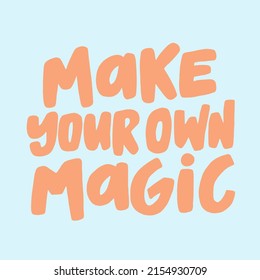 Make your own magic - hand-drawn quote. Creative lettering illustration for posters, cards, etc.