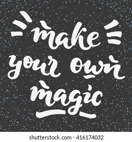 make your own magic - handwritten lettering; vector illustration with grunge effect background; typography for posters, cards, banners with inspiration quote on dark background