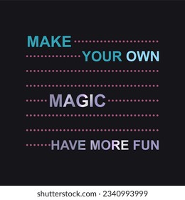 Make your own magic have more fun typography slogan for t shirt printing, tee graphic design.  