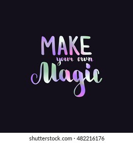 Make your own magic. Illustration with hand-lettering inspiration and motivation quote. Colorful text on dark background.