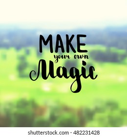 Make your own magic. Illustration with hand-lettering inspiration and motivation quote. Text on landscape photo blur background.