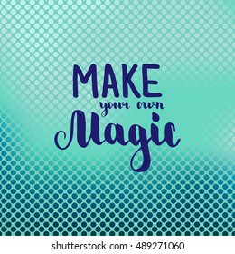 Make your own magic. Illustration with hand-lettering inspiration and motivation quote. Drawing for prints with phrase.