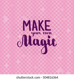 Make your own magic. Illustration with hand-lettering inspiration and motivation quote. Drawing for prints with phrase.