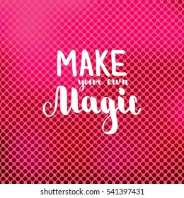 Make your own magic. Illustration with hand-lettering inspiration and motivation quote. Drawing for prints with phrase.