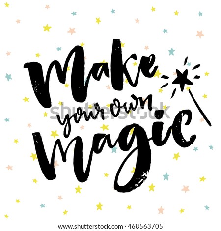 Make your own magic. Inspirational quote with magic wand at hand drawn stars background. Vector brush calligraphy inscription for cards and posters