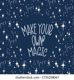 Make your own magic. White inscription on a dark blue background with stars. Great lettering and calligraphy for greeting cards, stickers, banners, prints.