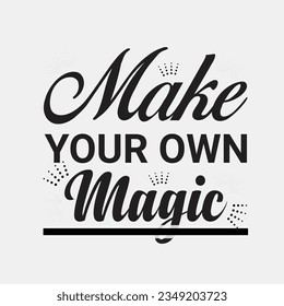 MAKE YOUR OWN MAGIC,CREATIVE TYPOGRAPHY T SHIRT DESIGN
