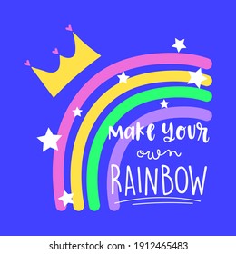 MAKE YOUR OWN RAINBOW LETTERING, ILLUSTRATION OF A RAINBOW WITH A CROWN ON THE TOP AND STARS, SLOGAN PRINT VECTOR