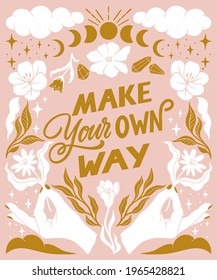 Make your own way- inspirational hand written lettering quote. Floral decorative elements, magic hands keeping flower, mystic celestial style poster. Feminist women phrase. Trendy linocut style