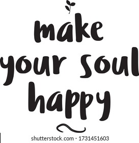 Make your soul happy - hand lettering inscription text, motivation and inspiration positive quote, calligraphy. Vector illustration
