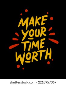 Make your time worth. Inspirational Quotes. typography design. Vector typography for home decor, t shirts, mugs, posters, banners, greeting cards