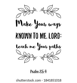 Make Your Ways Known To Me, LORD; Teach Me Your Paths. Bible Verse Quote