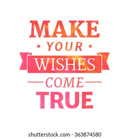 Make your wishes come true, motivational lettering quote