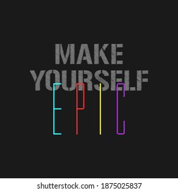 MAKE YOURSELF EPIC typography graphic t shirt print vector illustration design
