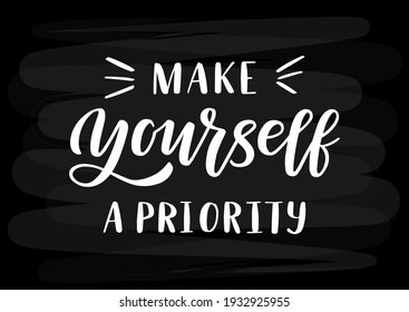 Make yourself a priority hand drawn lettering. Self love quote. Template for, banner, poster, flyer, greeting card, web design, print design. Vector illustration.