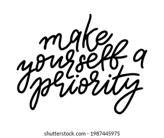 Make yourself a priority handwritten vector quote. Short inscription about mental health. Mental wellness typography lettering isolated on white background. Text design elements about mind problems.