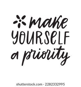 Make yourself a priority inspiration card. Black and white vector design poster. Isolated on white text. Motivation and self-love. 