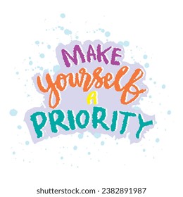 Make yourself a priority. Inspirational quote. Hand drawn lettering. Vector illustration