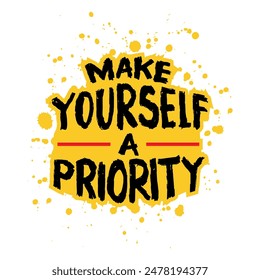 Make yourself a priority. Inspirational quote. Hand drawn lettering. Vector illustration.