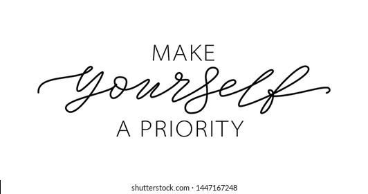 Make yourself a priority. Love yourself quote. Modern calligraphy text of taking care of yourself. Design print for t shirt, pin label, badges, sticker, greeting card, banner. Vector illustration. ego