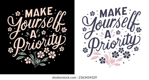 Make yourself a priority quote. Self love quotes for women. Self care isn't selfish concept. Cute floral inspirational text for women t-shirt design and print vector.