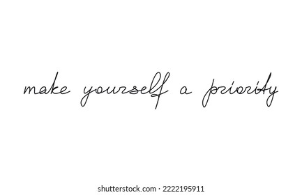 Make Yourself A Priority quote slogan handwritten lettering. One line continuous phrase vector drawing. Modern calligraphy, text design element for print, banner, wall art poster, card.