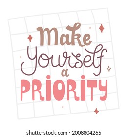 Make yourself a priority - trendy hand-drawn lettering with star decorations. Pretty doodle illustration about self care and love. For cards, cups, mugs, prints, stickers, decoration, etc. Isolated.