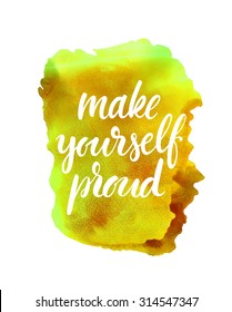 Make yourself proud. Abstract yellow watercolor background. Brush lettering.