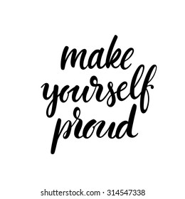 Make yourself proud card. Handwriting poster. Ink illustration. Modern calligraphy. Brush lettering.