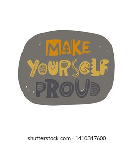 Make yourself proud. Hand drawn lettering, quote sketch typography. Motivational handwritten phrase. Vector inscription slogan. Inspirational poster, t shirt design, print, placard, postcard, card