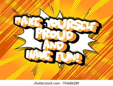 Make yourself proud and have fun! Vector illustrated comic book style design. Inspirational, motivational quote.